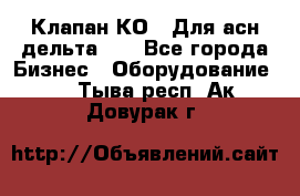 Клапан-КО2. Для асн дельта-5. - Все города Бизнес » Оборудование   . Тыва респ.,Ак-Довурак г.